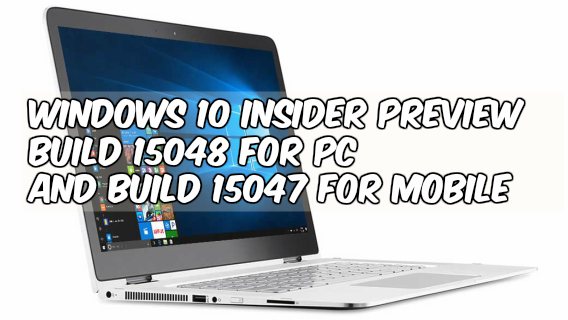 Windows 10 Insider Preview Build 15048 For PC and Build 15047 For Mobile Insiders in Fast Ring – Here What’s New, Fixes and Enhancement, and Known Issues